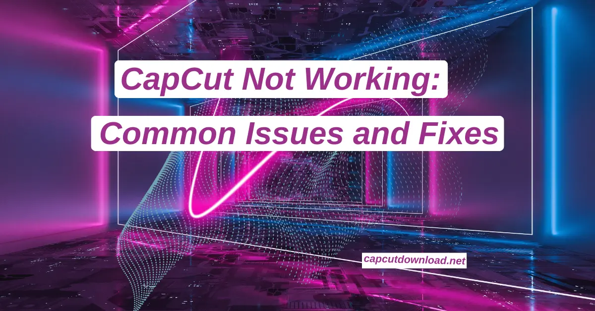 CapCut Not Working Common Issues and Fixes