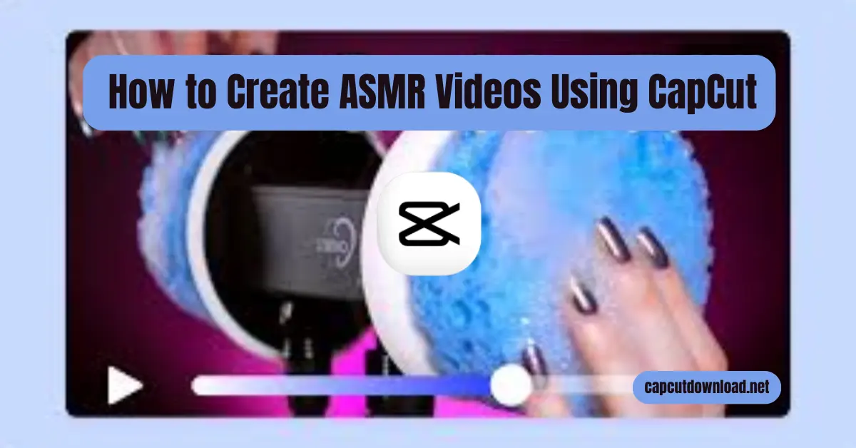 Creating ASMR Videos Using CapCut