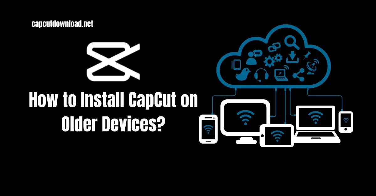 Install CapCut on Older Devices