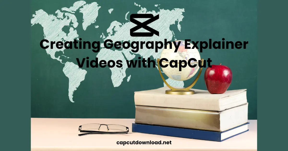 Creating Geography Explainer Videos with CapCut
