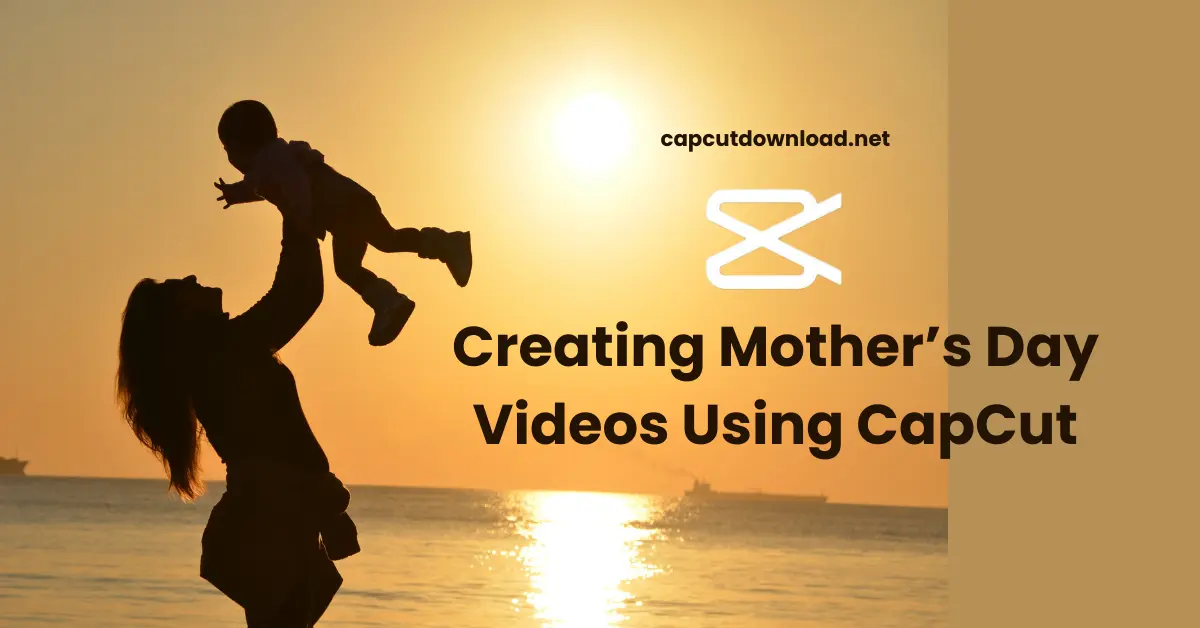 Creating Mother’s Day Videos Using CapCut