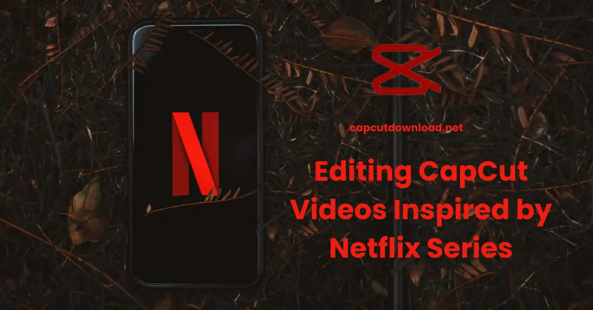 Editing CapCut Videos Inspired by Netflix Series