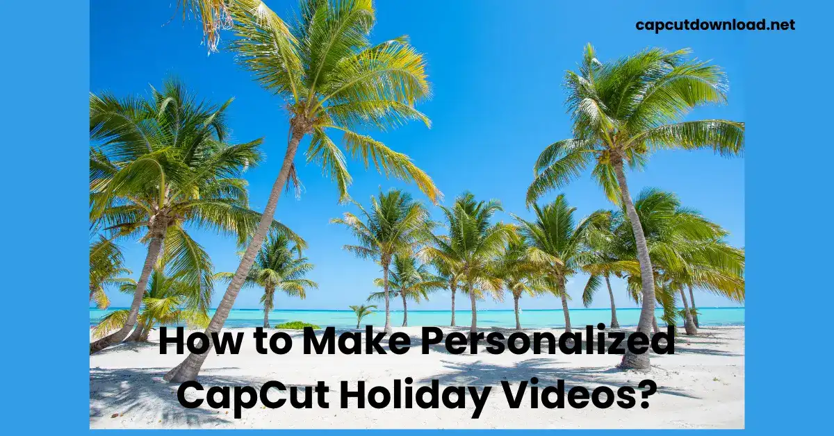 Make Personalized CapCut Holiday Videos