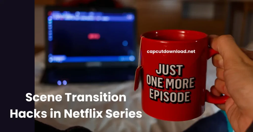 Scene Transition Hacks in Netflix Series
