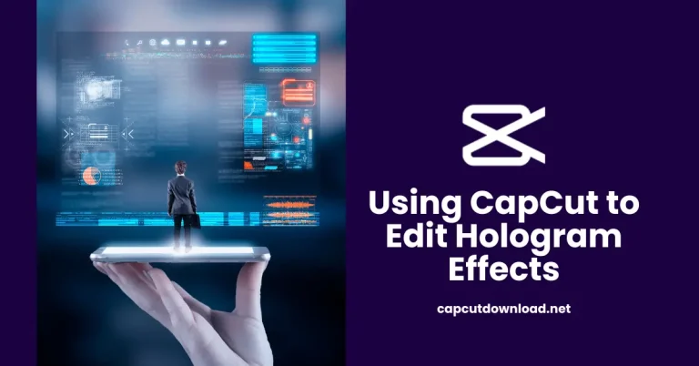 Using CapCut to Edit Hologram Effects
