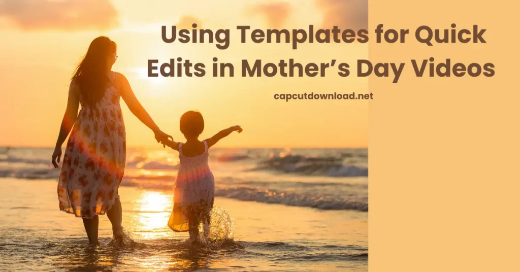 Using Templates for Quick Edits in Mother’s Day Videos 
