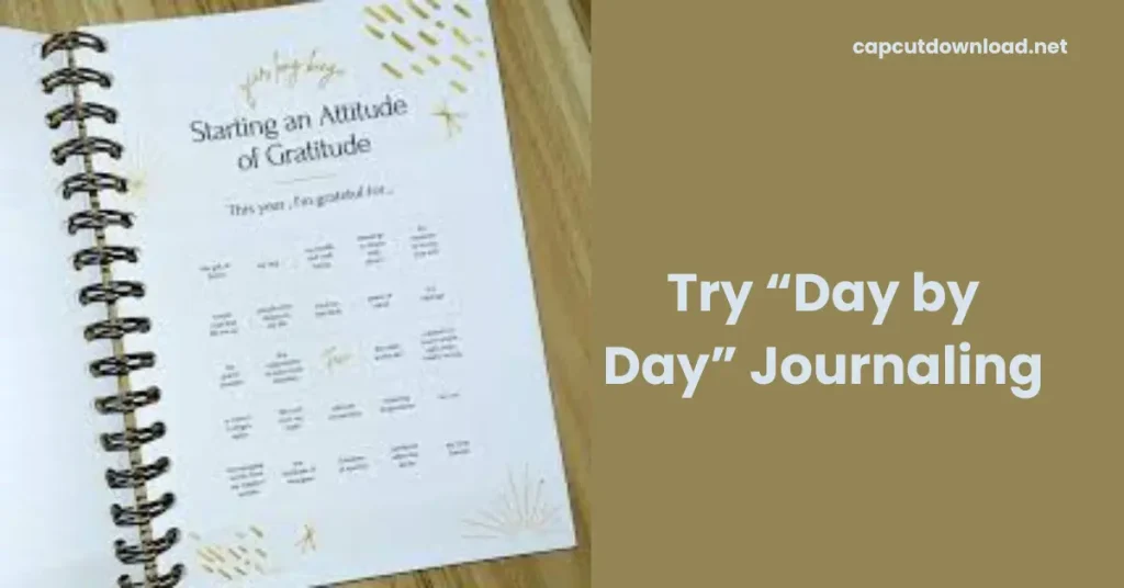 Try “Day by Day” Journaling
